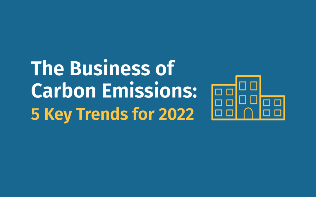 The Business of Carbon Emissions Reductions: 5 Key Trends for 2022