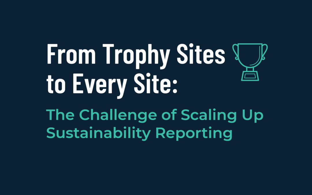 From Trophy Sites to Every Site:The Challenge of Scaling up Sustainability Reporting