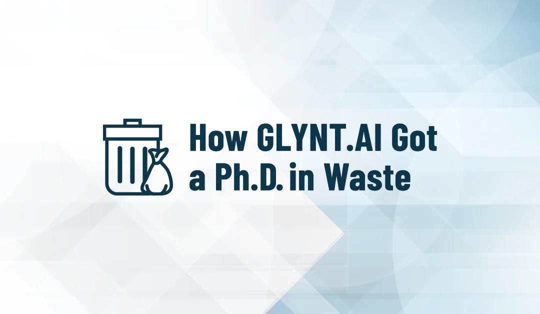 How GLYNT.AI Got a Ph.D. in Waste