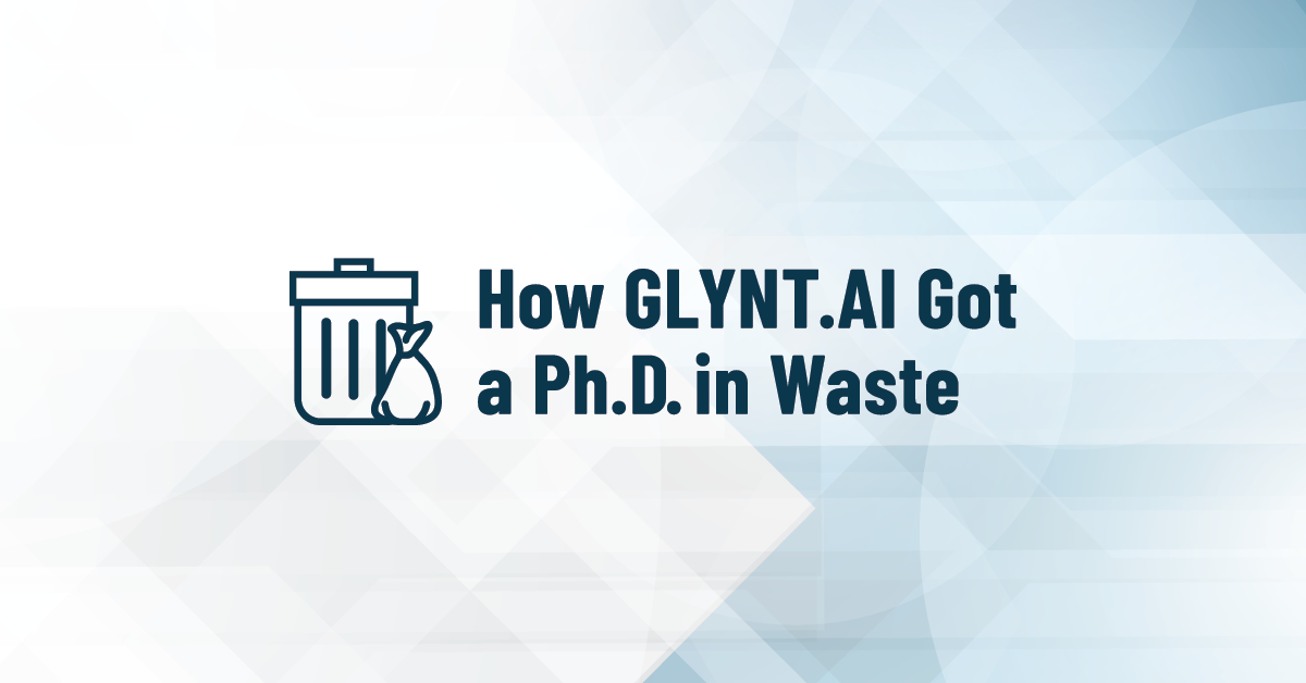 How GLYNT.AI Got a Ph.D. in Waste