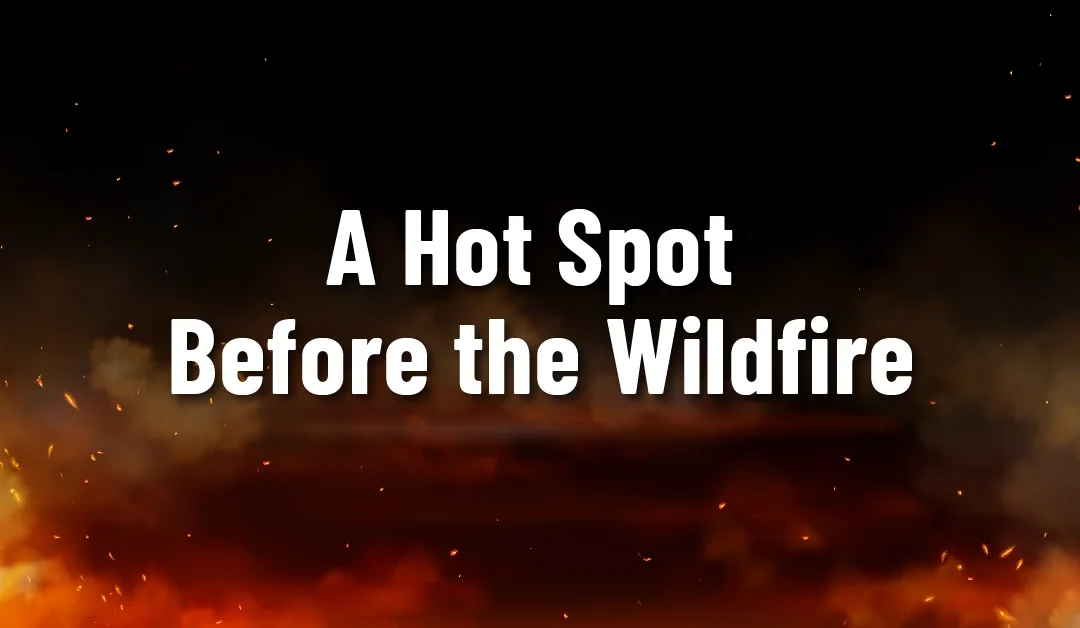 A Hot Spot Before the Wildfire