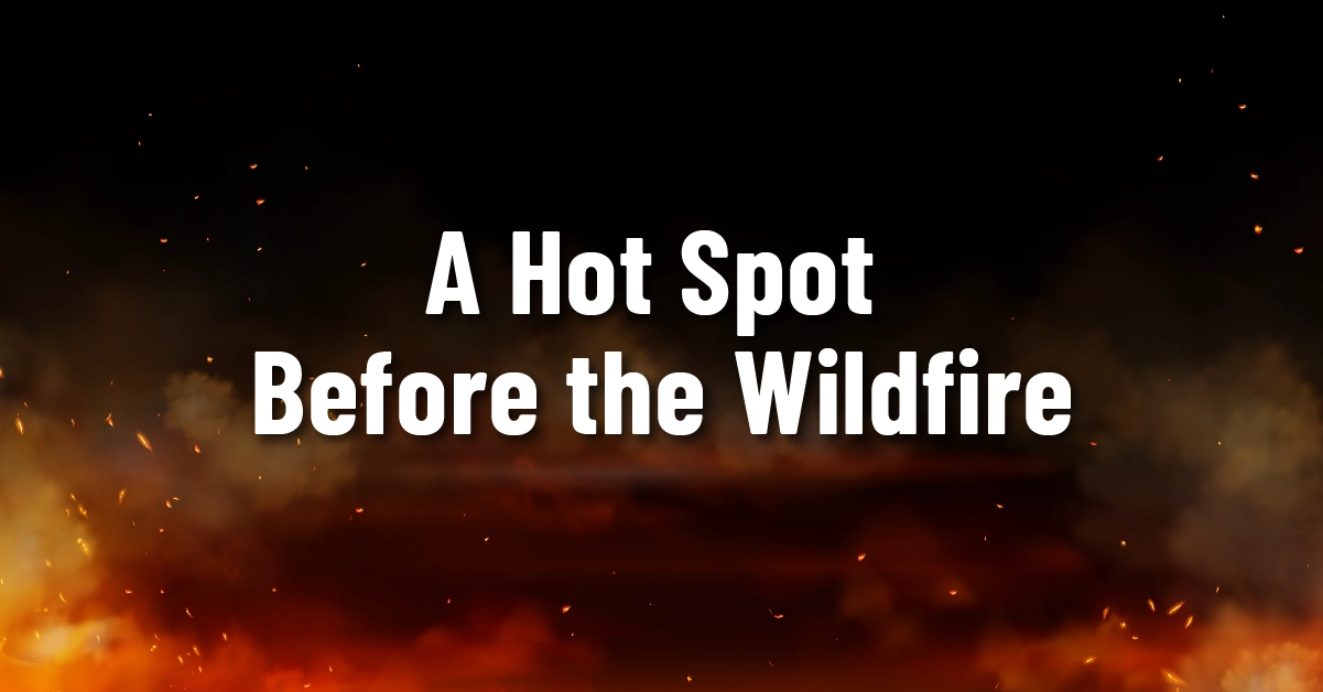 A Hot Spot Before the Wildfire
