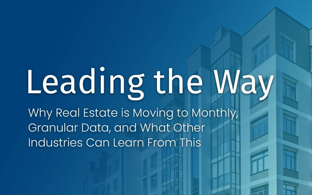 Leading the Way: Why Real Estate is Moving to Monthly, Granular Data, and What Other Industries Can Learn From This